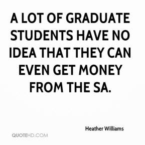 Heather Williams - A lot of graduate students have no idea that they ...
