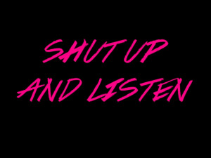 Shut up and listen (: