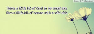There's a little bit of devil in her angel eyes! She's a little bit of ...