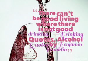 ... drinking.” –Drinking Quotes, Alcohol Quotes by Benjamin Franklin