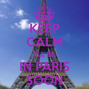 ... | KEEP CALM I'LL BE IN PARIS SOON - KEEP CALM AND CARRY ON Image