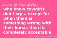 SO TRUE! Cowgirls don't cry, ride baby ride, it's gonna hurt every now ...