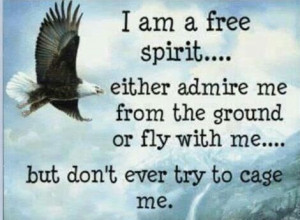 am a free spirit, don’t ever try to cage me…