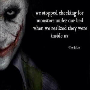 ... under our bed when we realized they were inside us. - The Joker quote