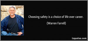 Choosing safety is a choice of life over career. - Warren Farrell