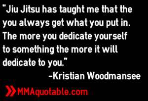 Jiu Jitsu has taught me that the you always get what you put in.The ...