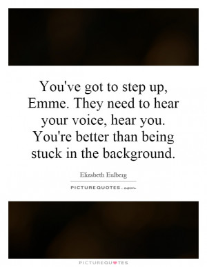 You've got to step up, Emme. They need to hear your voice, hear you ...