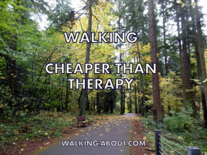 Walking - cheaper than therapy.