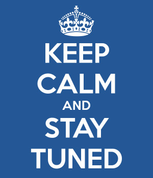 KEEP CALM AND STAY TUNED