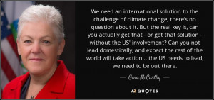 ... ... the US needs to lead, we need to be out there. - Gina McCarthy