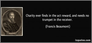 Charity ever finds in the act reward, and needs no trumpet in the ...