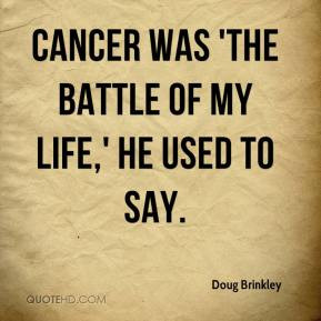 Doug Brinkley - Cancer was 'the battle of my life,' he used to say.