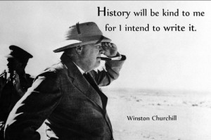 History will be kind to me for I intend to write it.