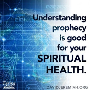 Understanding prophecy is good for your spiritual health.
