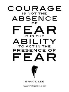 ... to act in the presence of fear.