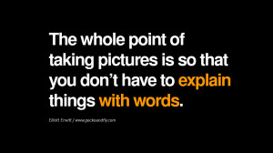 Quotes about Photography by Famous Photographer The whole point of ...