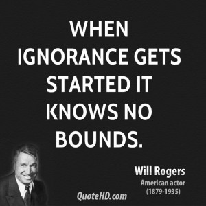 ... started it knows no bounds famous ignorance quotes ignorance quotes
