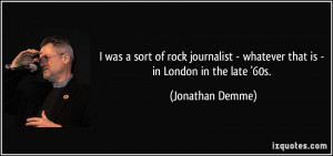 ... - whatever that is - in London in the late '60s. - Jonathan Demme