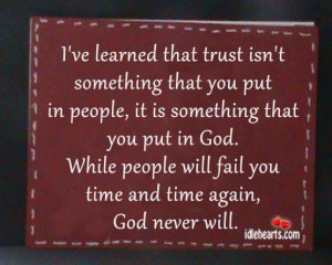 ... In God. While People Will Fail You Time And Time Again God Never Will