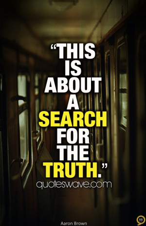 This is about a search for the truth.