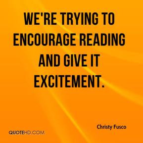... Fusco - We're trying to encourage reading and give it excitement