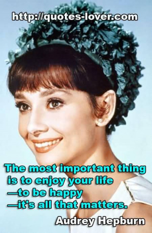 The most important thing is to enjoy your life—to be happy—it’s ...