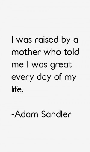 ... raised by a mother who told me I was great every day of my life