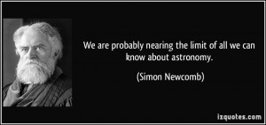 ... nearing the limit of all we can know about astronomy. - Simon Newcomb