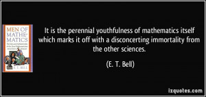 ... with a disconcerting immortality from the other sciences. - E. T. Bell