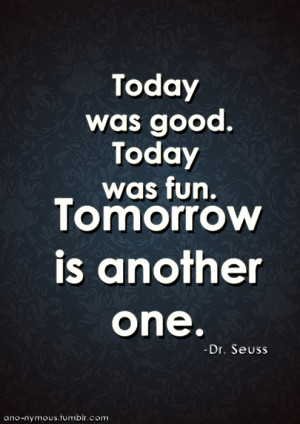 ... Was Fun, Tomorrow Is Another One - Dr Seuss - Best Motivational Quote