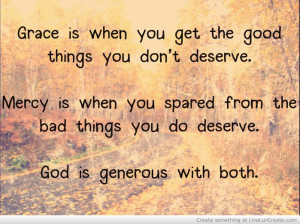 Grace and Mercy ~ God is generous with both.