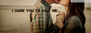dare you to KISS me Profile Facebook Covers