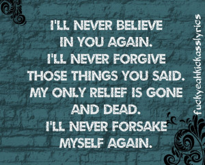 ... gone and dead. I'll never forsake myself again. - Seether, Foresaken