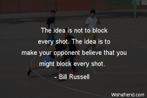The idea is not to block every shot. The idea is to make your opponent ...
