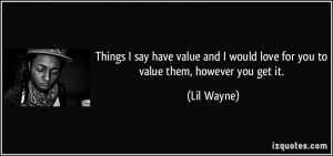 ... would love for you to value them, however you get it. - Lil Wayne