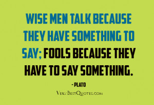 talk quotes, Wise men talk because they have something to say; fools ...