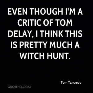 tom-tancredo-quote-even-though-im-a-critic-of-tom-delay-i-think-this-i ...