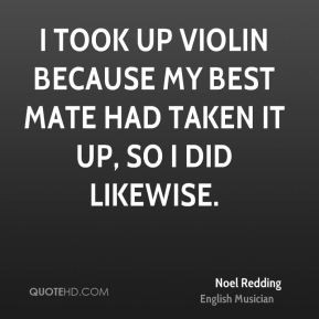 Noel Redding - I took up violin because my best mate had taken it up ...