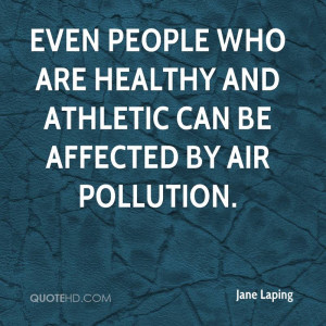 ... people who are healthy and athletic can be affected by air pollution