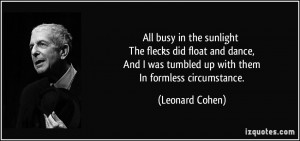 ... was tumbled up with them In formless circumstance. - Leonard Cohen