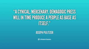 cynical, mercenary, demagogic press will in time produce a people ...