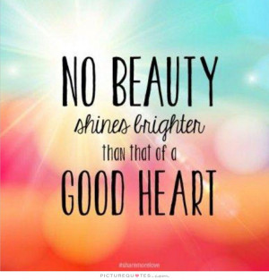 No beauty shines brighter than that of a good heart Picture Quote #1