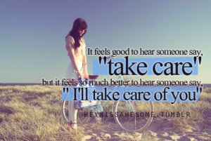 ... of it feels so much better to hear someone say i ll take care of you