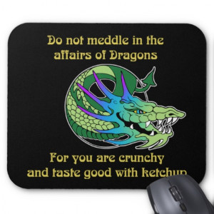 Do not meddle in the affairs of Dragons. Mouse Pad
