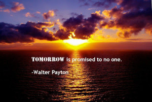 Tomorrow is Promised to no One