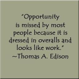... Quote by Thomas A. Edison: Opportunity is missed by most people bec