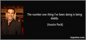 The number one thing I've been doing is being daddy. - Austin Peck