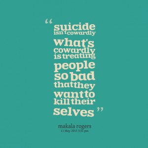 Quotes Picture: suicide isn't cowardly what's cowardly is treating ...