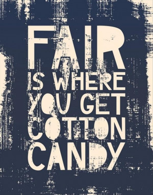 fair is where you get cotton candy, funny quotes