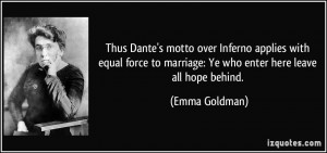 Thus Dante's motto over Inferno applies with equal force to marriage ...